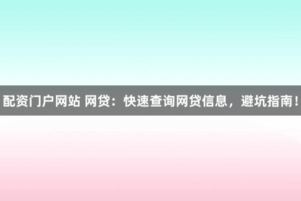 配资门户网站 网贷:快速查询网贷信息,避坑指南!
