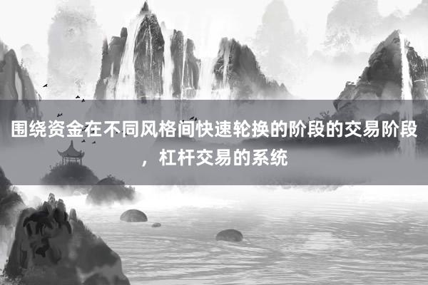围绕资金在不同风格间快速轮换的阶段的交易阶段，杠杆交易的系统